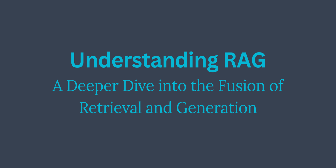 Understanding RAG: A Deeper Dive into the Fusion of Retrieval and Generation